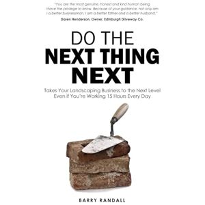 Randall, Barry Do The Next Thing Next: Takes Your Landscaping Business to the Next Level Even if You’re Working 15 Hours Every Day Randall, Barry Do The Next Thing Next: Takes Your Landscaping Business to the Next Level Even if You’re Working 15 Hours Every Day