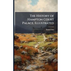 Law, Ernest The History of Hampton Court Palace. Illustrated Law, Ernest The History of Hampton Court Palace. Illustrated