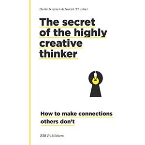Nielsen, Dorte Secrets of the Highly Creative Thinker: How to Make Connections Others Don't Nielsen, Dorte Secrets of the Highly Creative Thinker: How to Make Connections Others Don't
