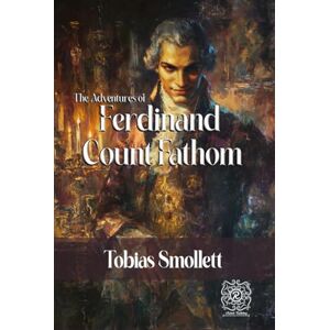 Smollett, Tobias The Adventures of Ferdinand Count Fathom: Rebirth Collectors' Edition Annotated Smollett, Tobias The Adventures of Ferdinand Count Fathom: Rebirth Collectors' Edition Annotated