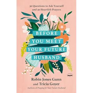 Robin Jones Gunn Before You Meet Your Future Husband: 30 Questions to Ask Yourself and 30 Heartfelt Prayers Robin Jones Gunn Before You Meet Your Future Husband: 30 Questions to Ask Yourself and 30 Heartfelt Prayers