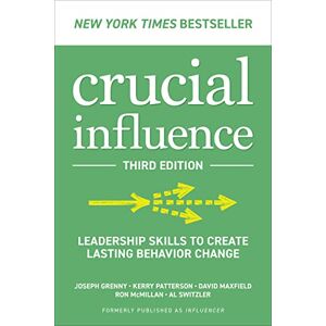 Grenny, Joseph Crucial Influence, Third Edition: Leadership Skills to Create Lasting Behavior Change Grenny, Joseph Crucial Influence, Third Edition: Leadership Skills to Create Lasting Behavior Change