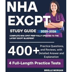 Morgan, Brielle ExCPT Exam Study Guide 2025–2026: Complete NHA CPhT Prep with 400+ Realistic Practice Questions, 4 Full-Length Exams, and Detailed Answer Explanations ... Latest ExCPT Blueprint (Medical Study Guides) Morgan, Brielle ExCPT Exam Study Guide 2025–2026: Complete NHA CPhT Prep with 400+ Realistic Practice Questions, 4 Full-Length Exams, and Detailed Answer Explanations ... Latest ExCPT Blueprint (Medical Study Guides)