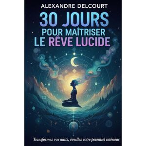 Delcourt, Alexandre 30 Jours pour Maîtriser le Rêve Lucide: Devenez maître de vos nuits en 30 jours – un voyage alliant science et spiritualité pour contrôler vos rêves, ... et transformer votre vie intérieure. Delcourt, Alexandre 30 Jours pour Maîtriser le Rêve Lucide: Devenez maître de vos nuits en 30 jours – un voyage alliant science et spiritualité pour contrôler vos rêves, ... et transformer votre vie intérieure.