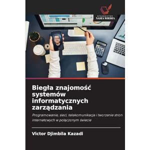 Djimbila Kazadi, Victor Biegla znajomośc systemów informatycznych zarządzania: Programowanie, sieci, telekomunikacja i tworzenie stron internetowych w po¿¿czonym ¿wiecie Djimbila Kazadi, Victor Biegla znajomośc systemów informatycznych zarządzania: Programowanie, sieci, telekomunikacja i tworzenie stron internetowych w po¿¿czonym ¿wiecie