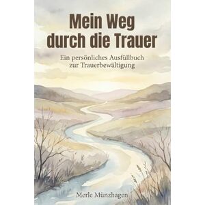 Münzhagen, Merle Mein Weg durch die Trauer Ein persönliches Ausfüllbuch zur Trauerbewältigung Münzhagen, Merle Mein Weg durch die Trauer Ein persönliches Ausfüllbuch zur Trauerbewältigung