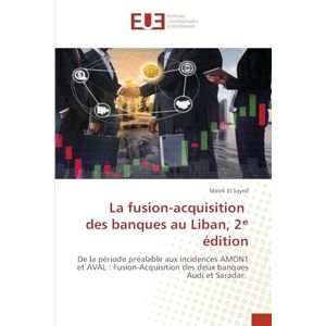 El Sayed, Malek La fusion-acquisition des banques au Liban, 2ᵉ édition: De la période préalable aux incidences AMONT et AVAL : Fusion-Acquisition des deux banques Audi et Saradar. El Sayed, Malek La fusion-acquisition des banques au Liban, 2ᵉ édition: De la période préalable aux incidences AMONT et AVAL : Fusion-Acquisition des deux banques Audi et Saradar.