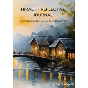 Hargest, Mr Kevin Hiraeth Reflective Journal: Understanding the Village that Raised you Hargest, Mr Kevin Hiraeth Reflective Journal: Understanding the Village that Raised you