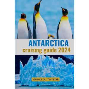 Taylor ANTARCTICA CRUISING GUIDE 2024 (full color): A comprehensive travel handbook for navigating through the southern ice realm Taylor ANTARCTICA CRUISING GUIDE 2024 (full color): A comprehensive travel handbook for navigating through the southern ice realm
