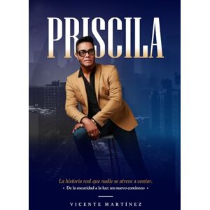Martínez, Vicente PRISCILA: De la oscuridad a la luz: un nuevo comienzo Martínez, Vicente PRISCILA: De la oscuridad a la luz: un nuevo comienzo