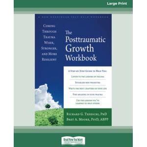 Tedeschi, Richard The Posttraumatic Growth Workbook: Coming Through Trauma Wiser, Stronger, and More Resilient Tedeschi, Richard The Posttraumatic Growth Workbook: Coming Through Trauma Wiser, Stronger, and More Resilient