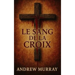 Murray, Andrew Le sang de la croix Murray, Andrew Le sang de la croix