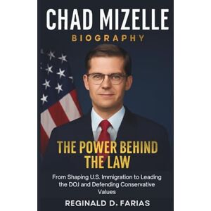 D. FARIAS, REGINALD CHAD MIZELLE BIOGRAPHY: The Power Behind the Law “From Shaping U.S. Immigration to Leading the DOJ and Defending Conservative Values” D. FARIAS, REGINALD CHAD MIZELLE BIOGRAPHY: The Power Behind the Law “From Shaping U.S. Immigration to Leading the DOJ and Defending Conservative Values”