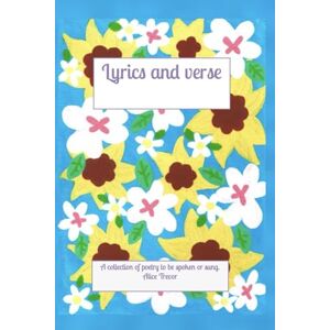 Trevor, Alice Lyrics and Verse: A collection of poetry to be spoken or sung. Trevor, Alice Lyrics and Verse: A collection of poetry to be spoken or sung.