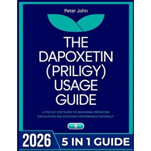 John, Peter The Dapoxetin (Priligy) Usage Guid: A Step-by-Step Guide to Managing Premature Ejaculation and Boosting Performance Naturally John, Peter The Dapoxetin (Priligy) Usage Guid: A Step-by-Step Guide to Managing Premature Ejaculation and Boosting Performance Naturally