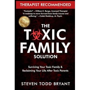 Bryant, Steven Todd The Toxic Family Solution: Surviving Your Toxic Family & Reclaiming Your Life After Toxic Parents Bryant, Steven Todd The Toxic Family Solution: Surviving Your Toxic Family & Reclaiming Your Life After Toxic Parents
