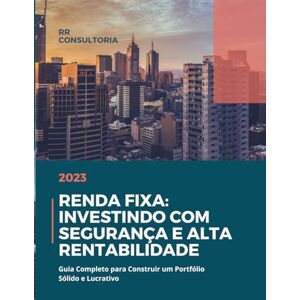 Alves, Eduardo Renda Fixa: Investindo com Segurança e Alta Rentabilidade Alves, Eduardo Renda Fixa: Investindo com Segurança e Alta Rentabilidade