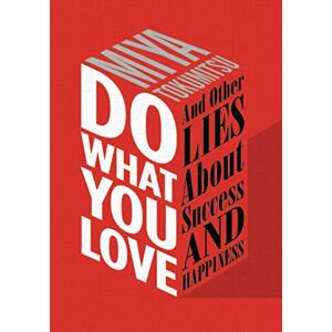 Tokumitsu, Miya Do What You Love: And Other Lies About Success & Happiness Tokumitsu, Miya Do What You Love: And Other Lies About Success & Happiness