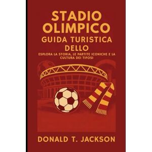Jackson Guida turistica dello Stadio Olimpico: la fortezza del calcio di Roma: Esplora la storia, le partite iconiche e la cultura dei tifosi Jackson Guida turistica dello Stadio Olimpico: la fortezza del calcio di Roma: Esplora la storia, le partite iconiche e la cultura dei tifosi