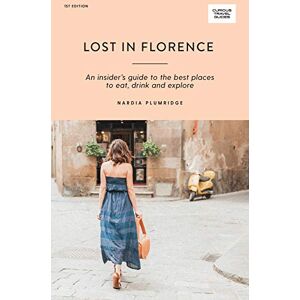 Nardia Plumridge Lost in Florence: An insider's guide to the best places to eat, drink and explore (Curious Travel Guides) Nardia Plumridge Lost in Florence: An insider's guide to the best places to eat, drink and explore (Curious Travel Guides)