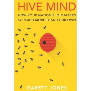 Jones, Garett Hive Mind: How Your Nation’s IQ Matters So Much More Than Your Own Jones, Garett Hive Mind: How Your Nation’s IQ Matters So Much More Than Your Own