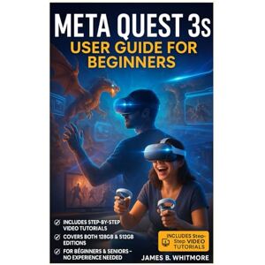 B. Whitmore, James Meta Quest 3s User Guide for Beginners: Master Your Headset Fast with Easy Setup Tips, Controls, Secret Tricks & Safety Hacks — Unlock the Full VR Experience Without Guesswork B. Whitmore, James Meta Quest 3s User Guide for Beginners: Master Your Headset Fast with Easy Setup Tips, Controls, Secret Tricks & Safety Hacks — Unlock the Full VR Experience Without Guesswork