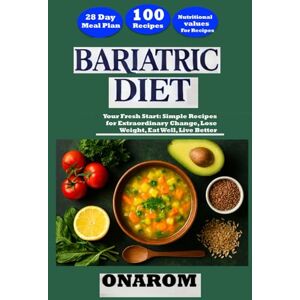 ONAROM BARIATRIC DIET: Your Fresh Start: Simple Recipes for Extraordinary Change, Lose Weight, Eat Well, Live Better ONAROM BARIATRIC DIET: Your Fresh Start: Simple Recipes for Extraordinary Change, Lose Weight, Eat Well, Live Better