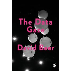 Beer, David The Data Gaze: Capitalism, Power and Perception (Society and Space) Beer, David The Data Gaze: Capitalism, Power and Perception (Society and Space)