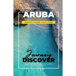 MYERS, GEORGE R. ARUBA TRAVEL GUIDE 2025-2026: Top Beaches, Attractions, Hotels, Dining and Activities for First-Time and Repeat Visitors MYERS, GEORGE R. ARUBA TRAVEL GUIDE 2025-2026: Top Beaches, Attractions, Hotels, Dining and Activities for First-Time and Repeat Visitors
