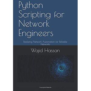 Hassan, Wajid Python Scripting for Network Engineers: Realizing Network Automation for Reliable Networks Hassan, Wajid Python Scripting for Network Engineers: Realizing Network Automation for Reliable Networks