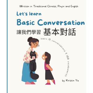 Yu, Kristin Let's learn Basic Conversaction 讓我們學習基本對話: Written in Traditional Chinese, Pinyin and English ("Let's Learn" Basic Chinese Bilingual Children's Books in Chinese, PinYin and English) Yu, Kristin Let's learn Basic Conversaction 讓我們學習基本對話: Written in Traditional Chinese, Pinyin and English ("Let's Learn" Basic Chinese Bilingual Children's Books in Chinese, PinYin and English)