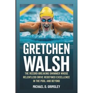 D. Grimsley, Michael GRETCHEN WALSH: The Record-Breaking Swimmer Whose Relentless Drive Redefined Excellence In The Pool And Beyond D. Grimsley, Michael GRETCHEN WALSH: The Record-Breaking Swimmer Whose Relentless Drive Redefined Excellence In The Pool And Beyond