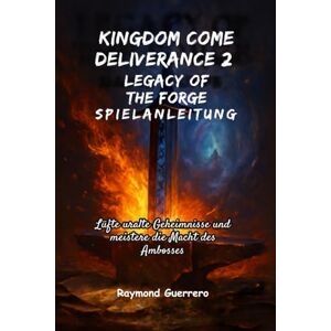 Guerrero, Raymond KINGDOM COME DELIVERANCE 2 LEGACY OF THE FORGE Spielanleitung: Lüfte uralte Geheimnisse und meistere die Macht des Ambosses Guerrero, Raymond KINGDOM COME DELIVERANCE 2 LEGACY OF THE FORGE Spielanleitung: Lüfte uralte Geheimnisse und meistere die Macht des Ambosses