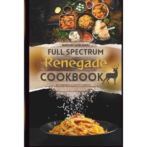 White, Marty The Full Spectrum Renegade Cookbook: Recharge Primal Performance, Feed Your Rebel Soul, and Revitalize the Forces of Nature Within White, Marty The Full Spectrum Renegade Cookbook: Recharge Primal Performance, Feed Your Rebel Soul, and Revitalize the Forces of Nature Within