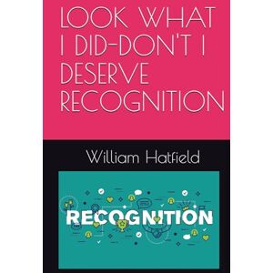 Hatfield, MR. William Roy LOOK WHAT I DID-DON'T I DESERVE RECGNITION Hatfield, MR. William Roy LOOK WHAT I DID-DON'T I DESERVE RECGNITION