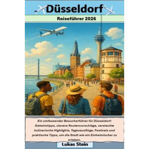 Stein, Lukas Düsseldorf Reiseführer 2026: Ein umfassender Besucherführer für Düsseldorf: Geheimtipps, clevere Routenvorschläge, versteckte kulinarische Highlights, ... Begleiter für authentische Abenteuer) Stein, Lukas Düsseldorf Reiseführer 2026: Ein umfassender Besucherführer für Düsseldorf: Geheimtipps, clevere Routenvorschläge, versteckte kulinarische Highlights, ... Begleiter für authentische Abenteuer)