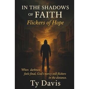 Davis, Ty In the Shadows of Faith Flickers of Hope: When Darkness Feels Final, God’s Mercy Still Flickers in the Distance (In the Shadows of Faith The Redemption Trilogy by Ty Davis) Davis, Ty In the Shadows of Faith Flickers of Hope: When Darkness Feels Final, God’s Mercy Still Flickers in the Distance (In the Shadows of Faith The Redemption Trilogy by Ty Davis)