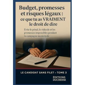 Duchesse, Editions Budget, promesses et risques légaux : ce que tu as VRAIMENT le droit de dire: Évite le pénal, le ridicule et les promesses impossibles pendant ta campagne municipale (Le Candidat Sans Filet) Duchesse, Editions Budget, promesses et risques légaux : ce que tu as VRAIMENT le droit de dire: Évite le pénal, le ridicule et les promesses impossibles pendant ta campagne municipale (Le Candidat Sans Filet)