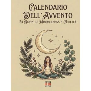 Edizioni, Publicubishing Calendario dell'Avvento 24 giorni di mindfulness e felicità Edizioni, Publicubishing Calendario dell'Avvento 24 giorni di mindfulness e felicità