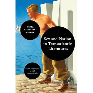 Szczeszak-Brewer, Agata Sex and Nation in Transatlantic Literatures (Global Perspectives in Irish Literary Studies) Szczeszak-Brewer, Agata Sex and Nation in Transatlantic Literatures (Global Perspectives in Irish Literary Studies)