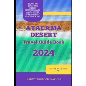 Moshood, Akinniyi Travel Guide To Atacama Desert, Chile. 2024 (The Ultimate Travel Guide Series) Moshood, Akinniyi Travel Guide To Atacama Desert, Chile. 2024 (The Ultimate Travel Guide Series)