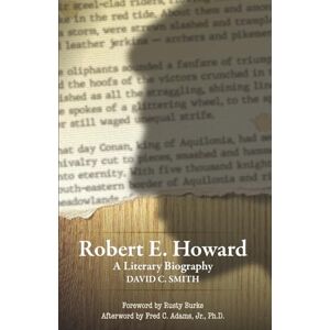 Smith, David C. Robert E. Howard: A Literary Biography Smith, David C. Robert E. Howard: A Literary Biography