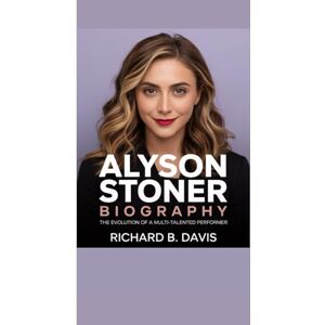 B. Davis, Richard ALYSON STONER BIOGRAPHY: The Evolution of a Multi-Talented Performer B. Davis, Richard ALYSON STONER BIOGRAPHY: The Evolution of a Multi-Talented Performer