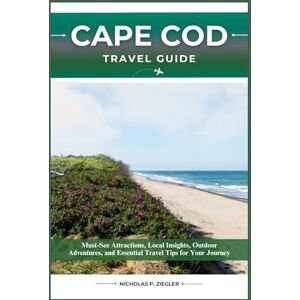 ZIEGLER, NICHOLAS P. CAPE COD TRAVEL GUIDE: Must-See Attractions, Local Insights, Outdoor Adventures, and Essential Travel Tips for Your Journey ZIEGLER, NICHOLAS P. CAPE COD TRAVEL GUIDE: Must-See Attractions, Local Insights, Outdoor Adventures, and Essential Travel Tips for Your Journey