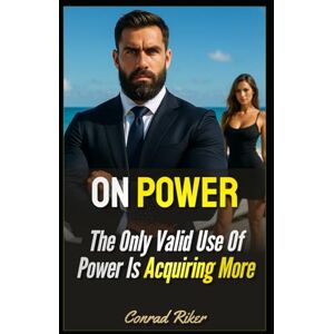 Riker, Conrad On Power: The Only Valid Use Of Power Is Acquiring More (Redpilled Wisdom (satire)) Riker, Conrad On Power: The Only Valid Use Of Power Is Acquiring More (Redpilled Wisdom (satire))
