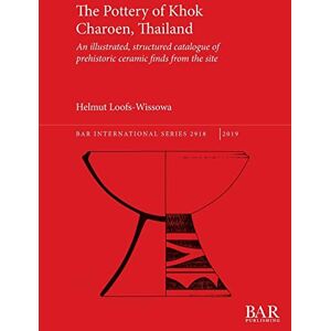 Loofs-Wissowa, Helmut The Pottery of Khok Charoen, Thailand: An illustrated, structured catalogue of prehistoric ceramic finds from the site: 2918 (British Archaeological Reports International Series) Loofs-Wissowa, Helmut The Pottery of Khok Charoen, Thailand: An illustrated, structured catalogue of prehistoric ceramic finds from the site: 2918 (British Archaeological Reports International Series)