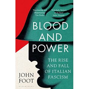 Foot, John Blood and Power: The Rise and Fall of Italian Fascism (Bloomsbury Publishing) Foot, John Blood and Power: The Rise and Fall of Italian Fascism (Bloomsbury Publishing)