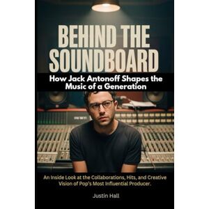 Hall, Justin Behind the Soundboard: How Jack Antonoff Shapes the Music of a Generation: An Inside Look at the Collaborations, Hits, and Creative Vision of Pop’s Most Influential Producer. Hall, Justin Behind the Soundboard: How Jack Antonoff Shapes the Music of a Generation: An Inside Look at the Collaborations, Hits, and Creative Vision of Pop’s Most Influential Producer.