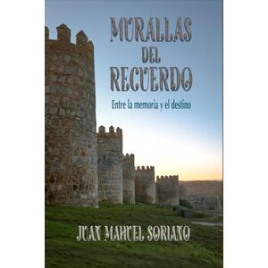SORIANO MOLINA, JUAN MANUEL MURALLAS DEL RECUERDO: Entre la Memoria y el Destino SORIANO MOLINA, JUAN MANUEL MURALLAS DEL RECUERDO: Entre la Memoria y el Destino