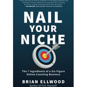 Ellwood, Brian Nail Your Niche: The 7 Ingredients of a Six-Figure Online Coaching Business Ellwood, Brian Nail Your Niche: The 7 Ingredients of a Six-Figure Online Coaching Business